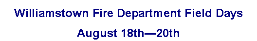 Text Box: Williamstown Fire Department Field DaysAugust 18th�20th