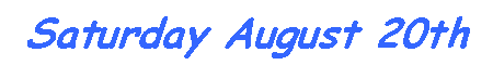 Text Box: Saturday August 20th